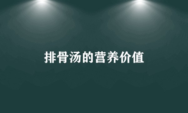 排骨汤的营养价值