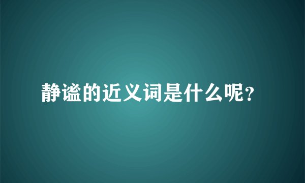 静谧的近义词是什么呢？