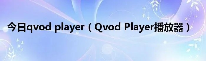 今日qvod player（Qvod Player播放器）