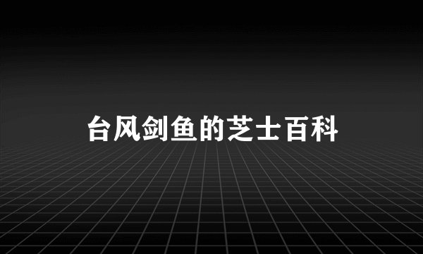 台风剑鱼的芝士百科