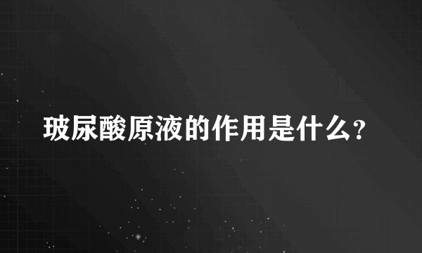 玻尿酸原液的作用是什么？