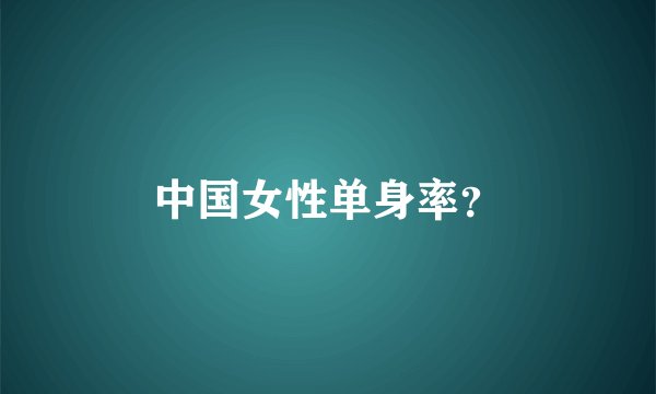 中国女性单身率?