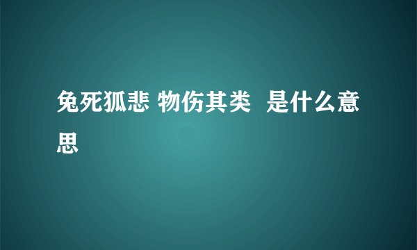 兔死狐悲 物伤其类  是什么意思