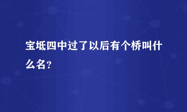宝坻四中过了以后有个桥叫什么名？