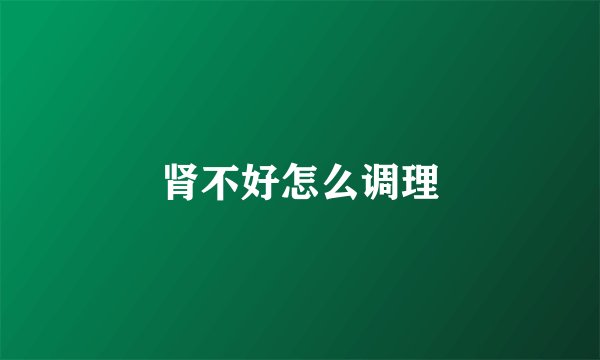 肾不好怎么调理