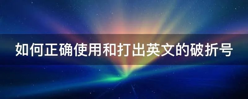 如何正确使用和打出英文的破折号