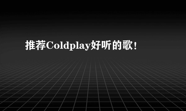 推荐Coldplay好听的歌!