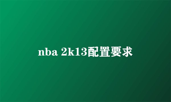 nba 2k13配置要求