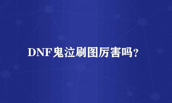 DNF鬼泣刷图厉害吗？