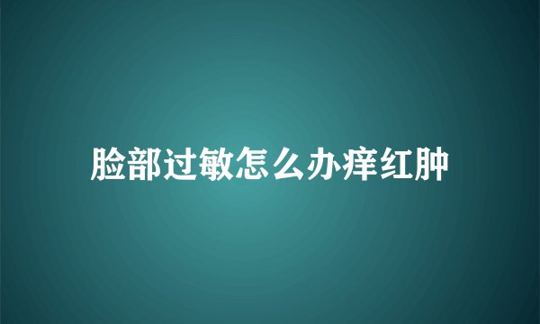 脸部过敏怎么办痒红肿