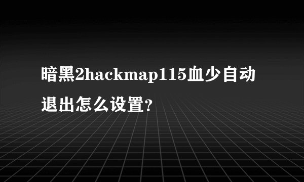暗黑2hackmap115血少自动退出怎么设置?