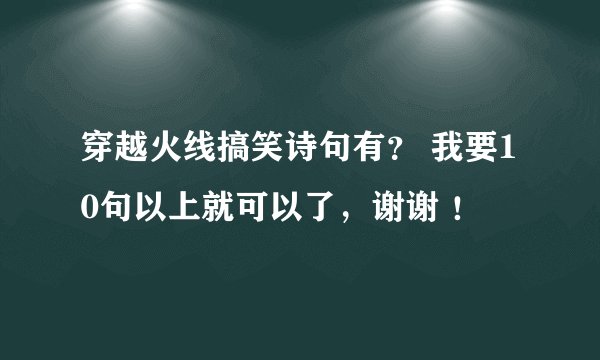 穿越火线搞笑诗句有？ 我要10句以上就可以了，谢谢 ！
