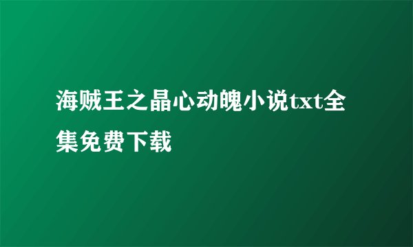 海贼王之晶心动魄小说txt全集免费下载