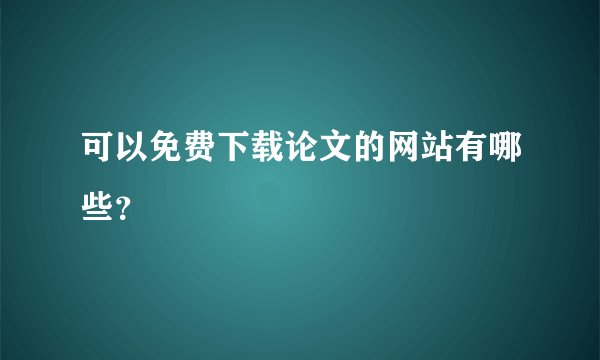 可以免费下载论文的网站有哪些？