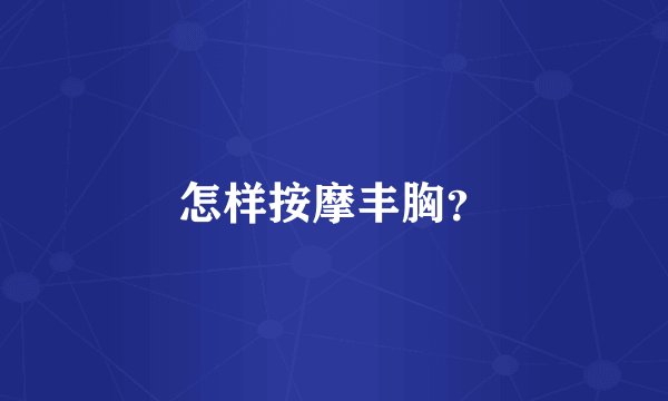 怎样按摩丰胸？
