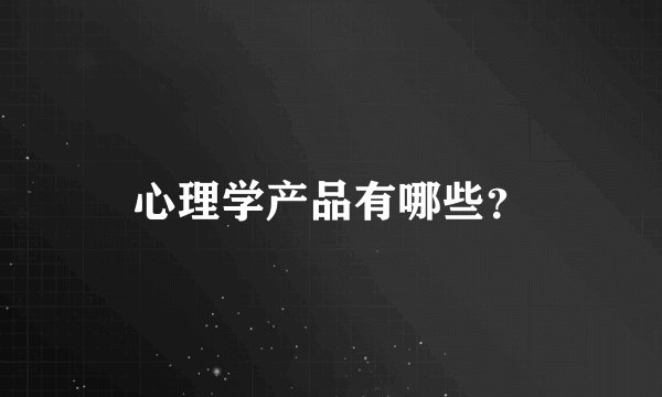 心理学产品有哪些？
