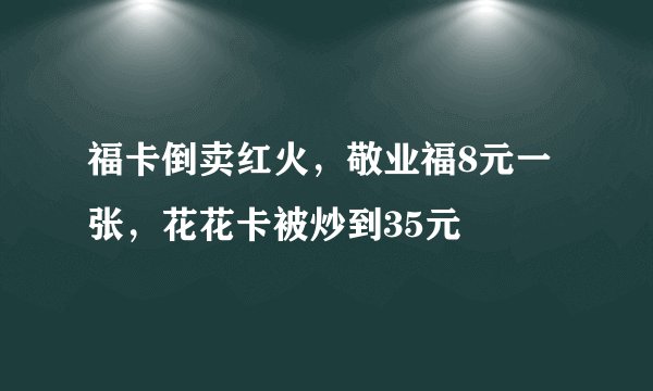 福卡倒卖红火，敬业福8元一张，花花卡被炒到35元