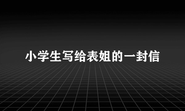 小学生写给表姐的一封信