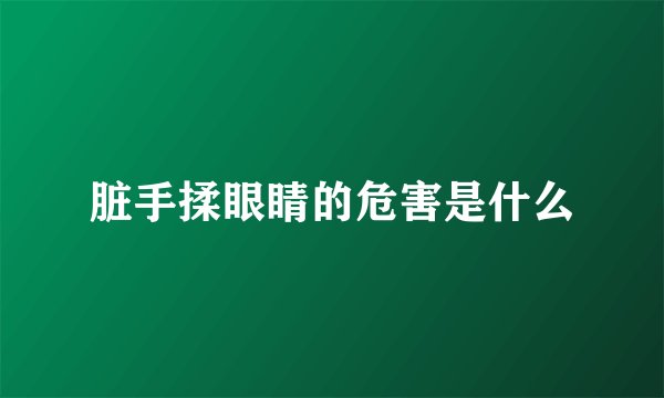 脏手揉眼睛的危害是什么