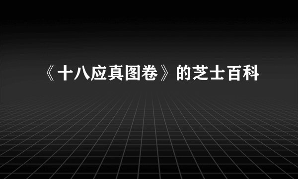 《十八应真图卷》的芝士百科