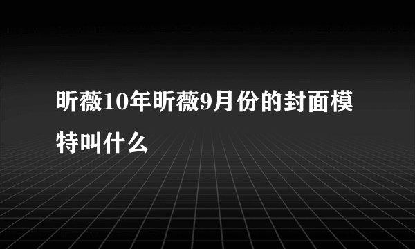 昕薇10年昕薇9月份的封面模特叫什么