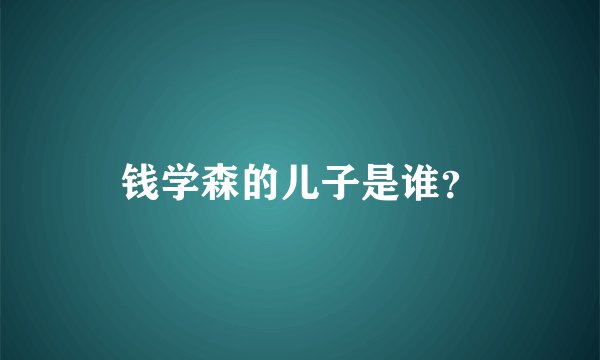 钱学森的儿子是谁？
