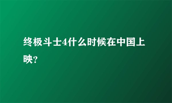 终极斗士4什么时候在中国上映？