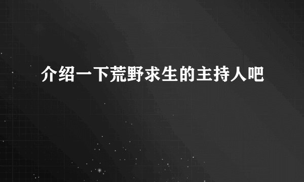 介绍一下荒野求生的主持人吧