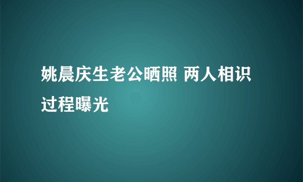 姚晨庆生老公晒照 两人相识过程曝光