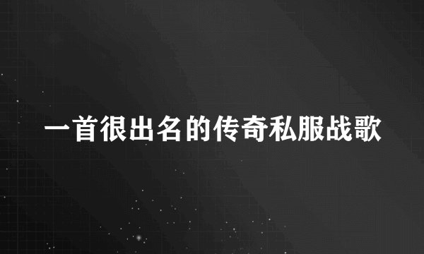 一首很出名的传奇私服战歌