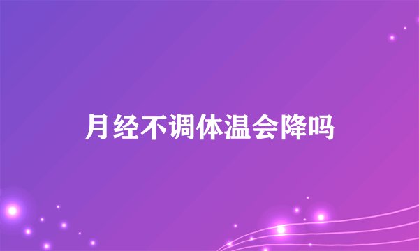 月经不调体温会降吗