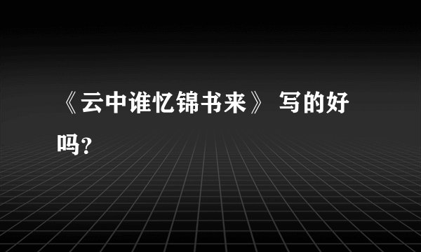 《云中谁忆锦书来》 写的好吗？