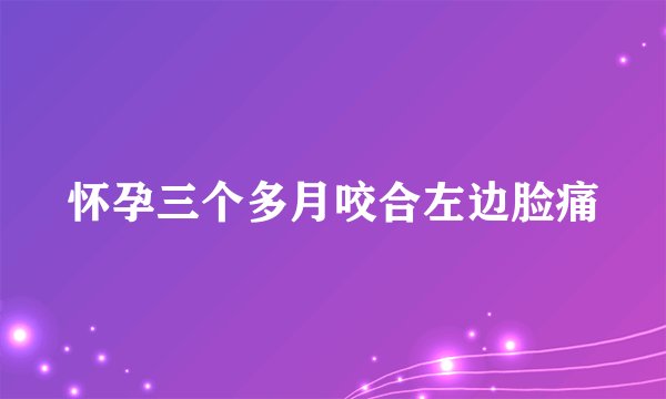 怀孕三个多月咬合左边脸痛