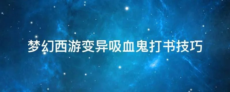 梦幻西游变异吸血鬼打书技巧