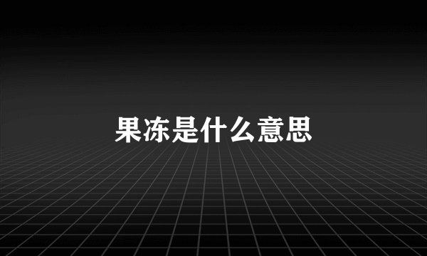 果冻是什么意思