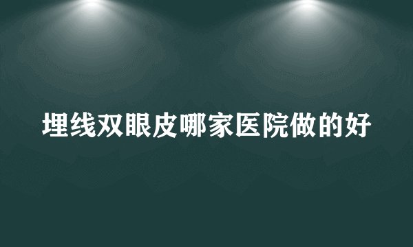埋线双眼皮哪家医院做的好