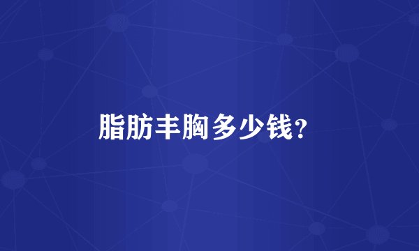 脂肪丰胸多少钱？