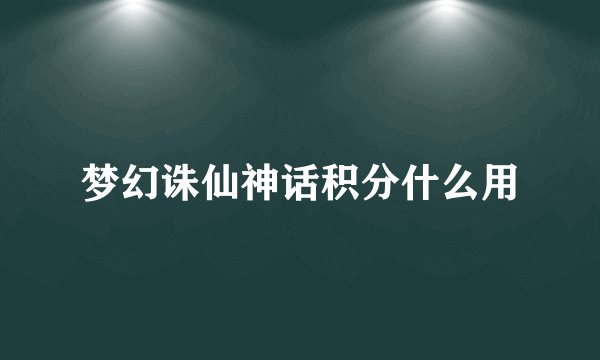 梦幻诛仙神话积分什么用