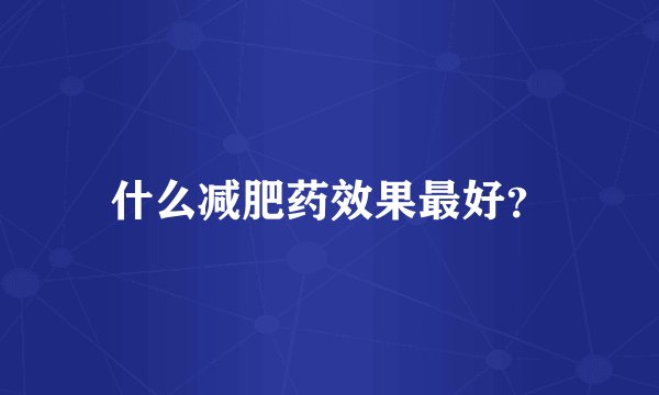什么减肥药效果最好？