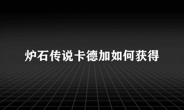 炉石传说卡德加如何获得