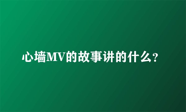 心墙MV的故事讲的什么？