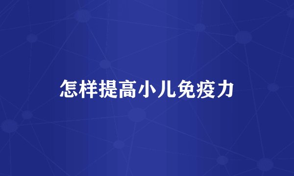 怎样提高小儿免疫力