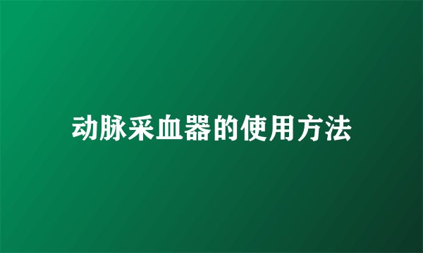 动脉采血器的使用方法