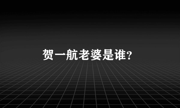 贺一航老婆是谁？