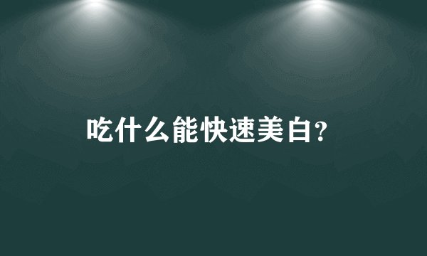 吃什么能快速美白？