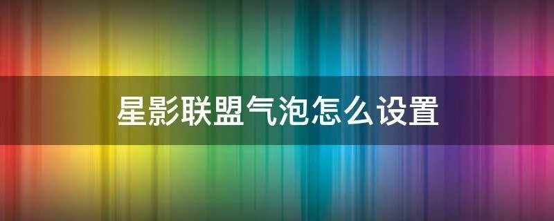 星影联盟气泡怎么设置
