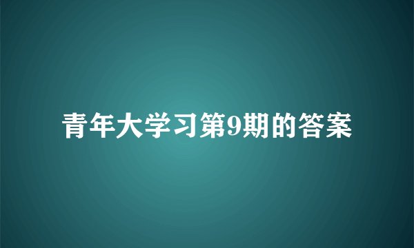 青年大学习第9期的答案
