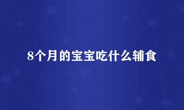 8个月的宝宝吃什么辅食