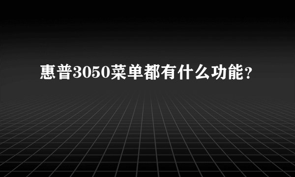 惠普3050菜单都有什么功能？