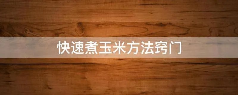 快速煮玉米方法窍门